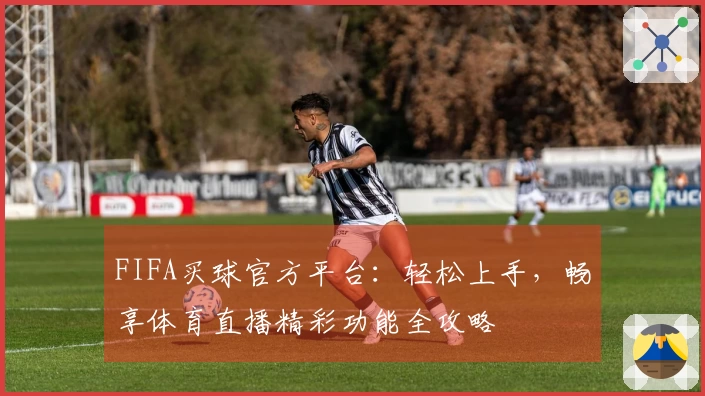 FIFA买球官方平台：轻松上手，畅享体育直播精彩功能全攻略