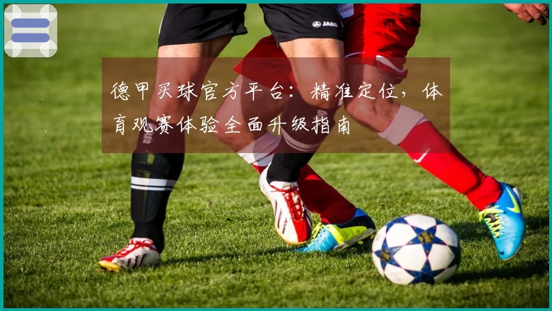德甲买球官方平台：精准定位，体育观赛体验全面升级指南
