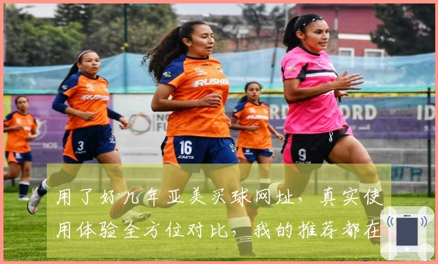 用了好几年亚美买球网址，真实使用体验全方位对比，我的推荐都在这