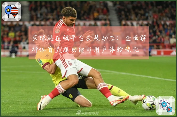 买球站在线平台发展动态：全面解析体育直播功能与用户体验优化