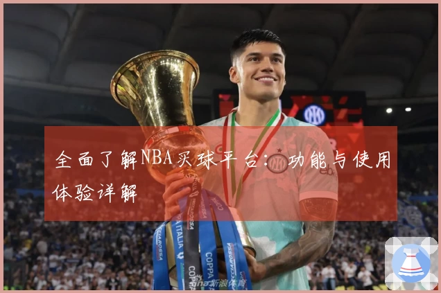 全面了解NBA买球平台：功能与使用体验详解